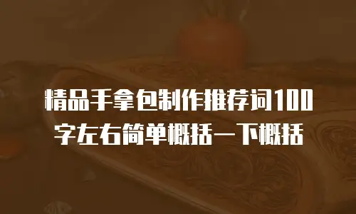 精品手拿包制作推荐词100字左右简单概括一下概括