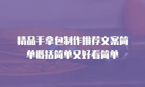 精品手拿包制作推荐文案简单概括简单又好看简单