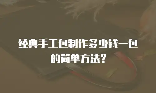 经典手工包制作多少钱一包的简单方法？
