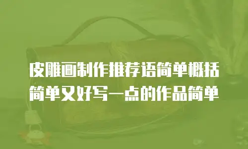 皮雕画制作推荐语简单概括简单又好写一点的作品简单