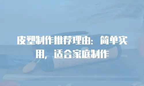 皮塑制作推荐理由：简单实用，适合家庭制作