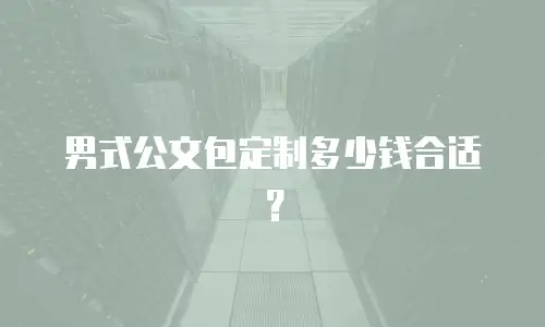 男式公文包定制多少钱合适？