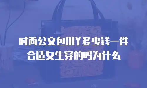 时尚公文包DIY多少钱一件合适女生穿的吗为什么