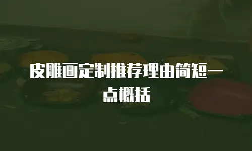 皮雕画定制推荐理由简短一点概括