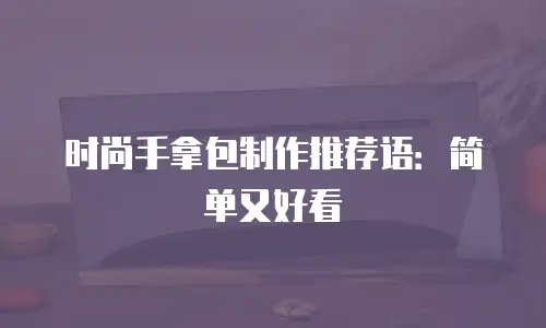 时尚手拿包制作推荐语：简单又好看