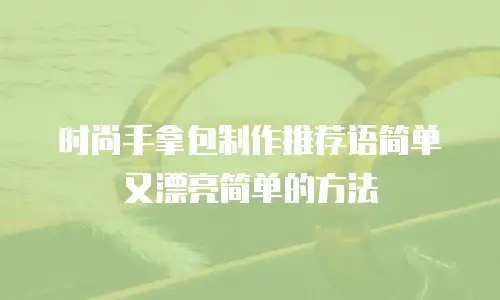 时尚手拿包制作推荐语简单又漂亮简单的方法