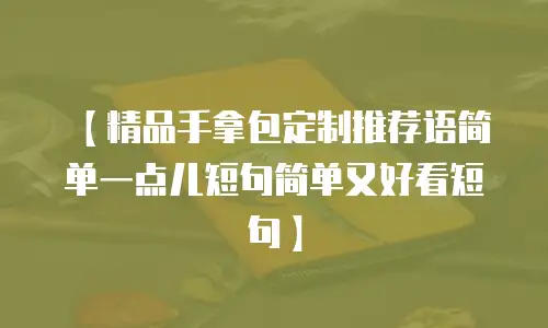 【精品手拿包定制推荐语简单一点儿短句简单又好看短句】