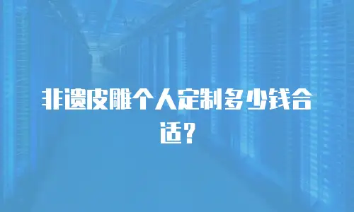 非遗皮雕个人定制多少钱合适？