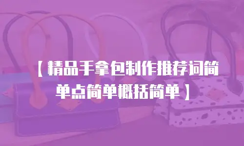 【精品手拿包制作推荐词简单点简单概括简单】