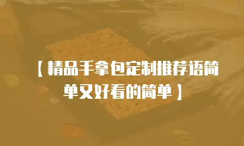 【精品手拿包定制推荐语简单又好看的简单】