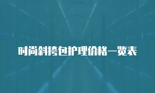 时尚斜挎包护理价格一览表