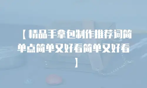 【精品手拿包制作推荐词简单点简单又好看简单又好看】