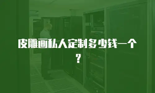 皮雕画私人定制多少钱一个？