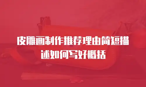 皮雕画制作推荐理由简短描述如何写好概括