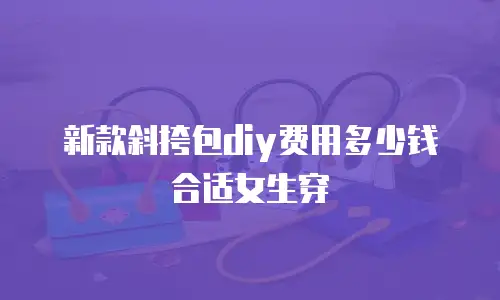 新款斜挎包diy费用多少钱合适女生穿