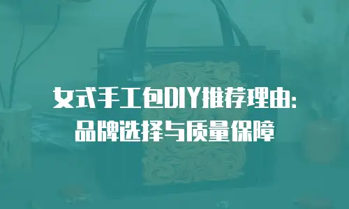 女式手工包DIY推荐理由：品牌选择与质量保障