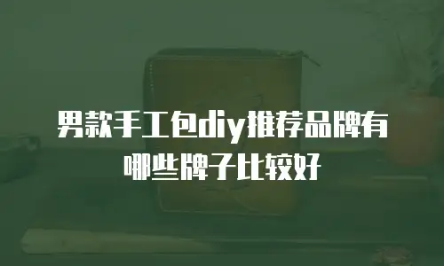 男款手工包diy推荐品牌有哪些牌子比较好