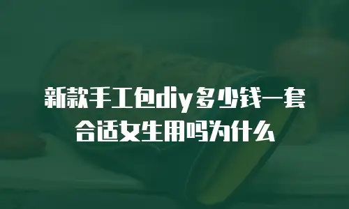 新款手工包diy多少钱一套合适女生用吗为什么