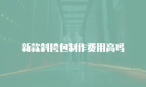 新款斜挎包制作费用高吗