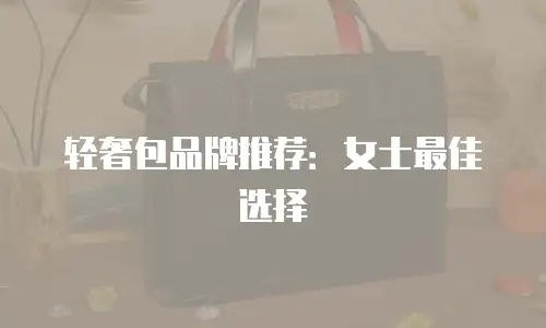 轻奢包品牌推荐：女士最佳选择