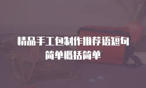 精品手工包制作推荐语短句简单概括简单