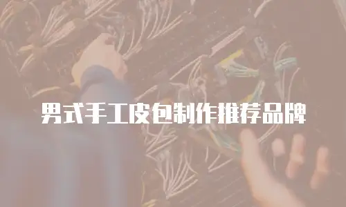 男式手工皮包制作推荐品牌