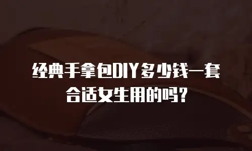 经典手拿包DIY多少钱一套合适女生用的吗？
