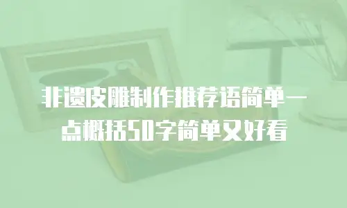 非遗皮雕制作推荐语简单一点概括50字简单又好看