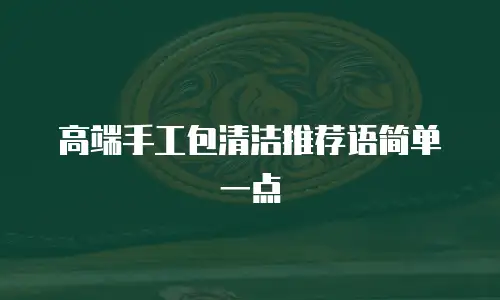 高端手工包清洁推荐语简单一点