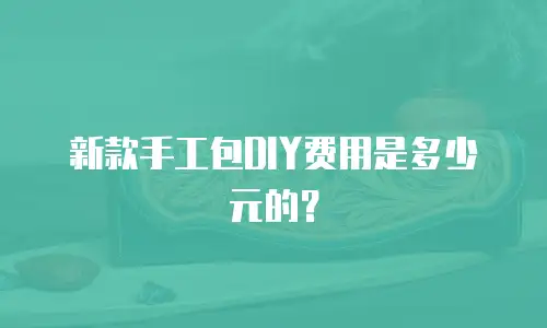 新款手工包DIY费用是多少元的？