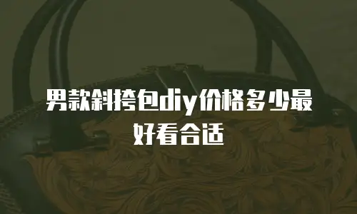 男款斜挎包diy价格多少最好看合适