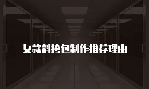 女款斜挎包制作推荐理由