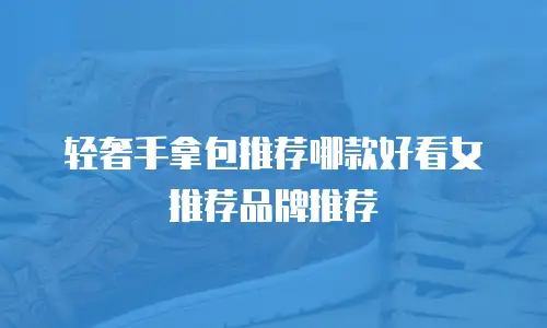 轻奢手拿包推荐哪款好看女推荐品牌推荐