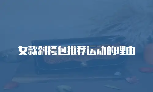 女款斜挎包推荐运动的理由