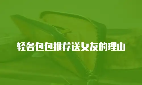 轻奢包包推荐送女友的理由