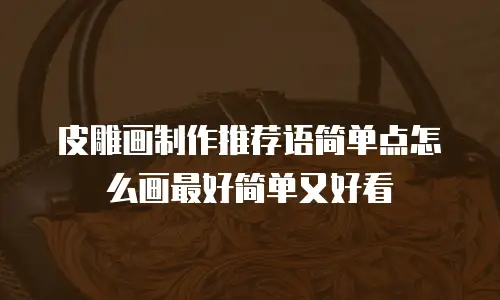 皮雕画制作推荐语简单点怎么画最好简单又好看