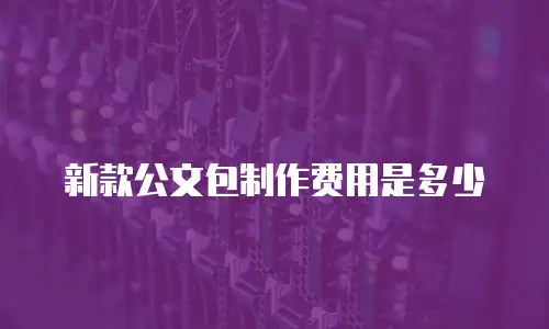 新款公文包制作费用是多少