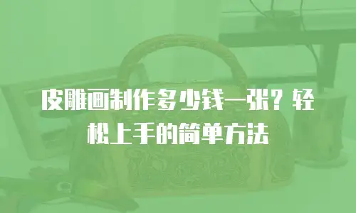 皮雕画制作多少钱一张？轻松上手的简单方法