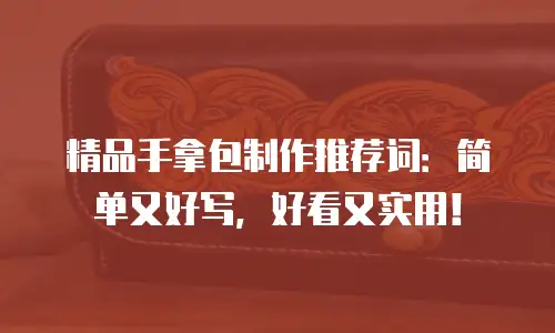 精品手拿包制作推荐词：简单又好写，好看又实用！