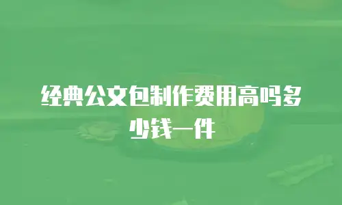 经典公文包制作费用高吗多少钱一件