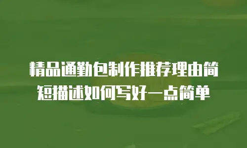 精品通勤包制作推荐理由简短描述如何写好一点简单
