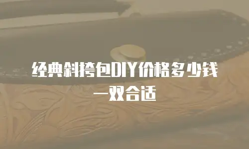 经典斜挎包DIY价格多少钱一双合适