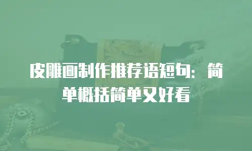 皮雕画制作推荐语短句：简单概括简单又好看