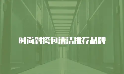 时尚斜挎包清洁推荐品牌