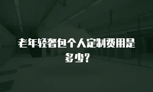 老年轻奢包个人定制费用是多少？