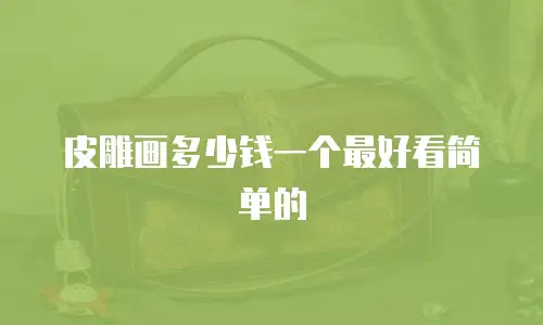 皮雕画多少钱一个最好看简单的