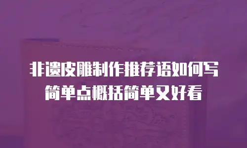 非遗皮雕制作推荐语如何写简单点概括简单又好看