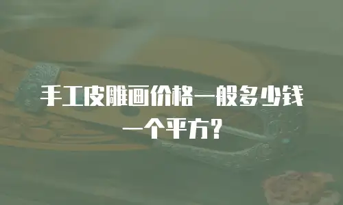 手工皮雕画价格一般多少钱一个平方？