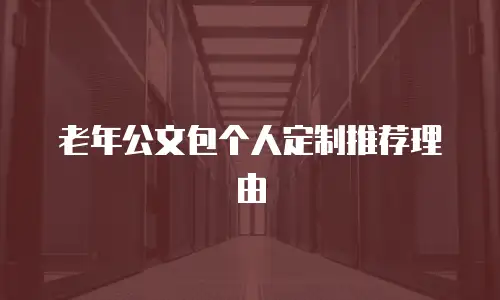 老年公文包个人定制推荐理由