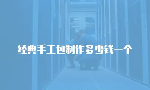 经典手工包制作多少钱一个